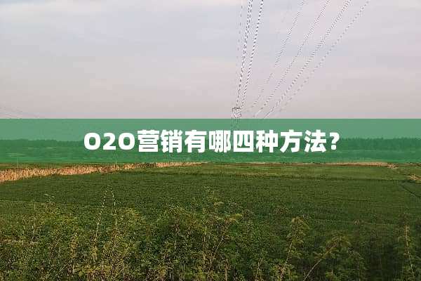 O2O营销有哪四种方法？