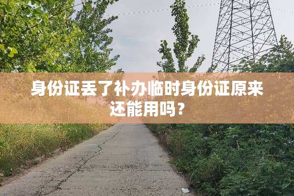 ***丢了补办临时***原来还能用吗？