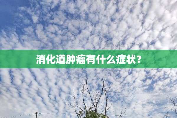 消化道肿瘤有什么症状？