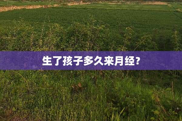 生了孩子多久来月经？