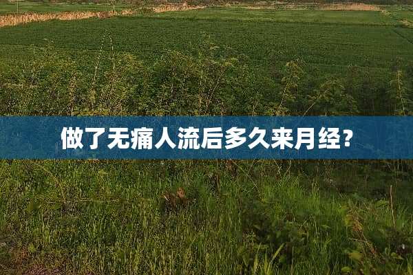 做了无痛人流后多久来月经？