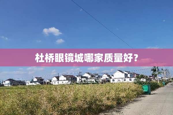 杜桥眼镜城哪家质量好？
