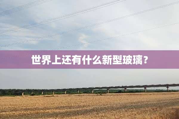 世界上还有什么新型玻璃？