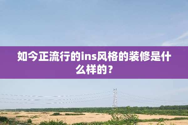 如今正流行的ins风格的装修是什么样的？