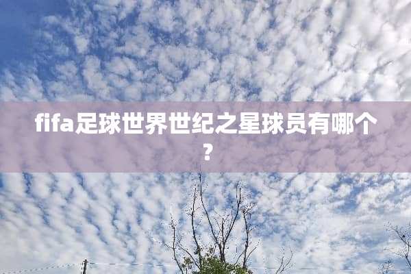 fifa**世界世纪之星球员有哪个？