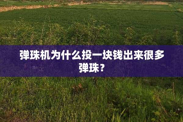 弹珠机为什么投一块钱出来很多弹珠？