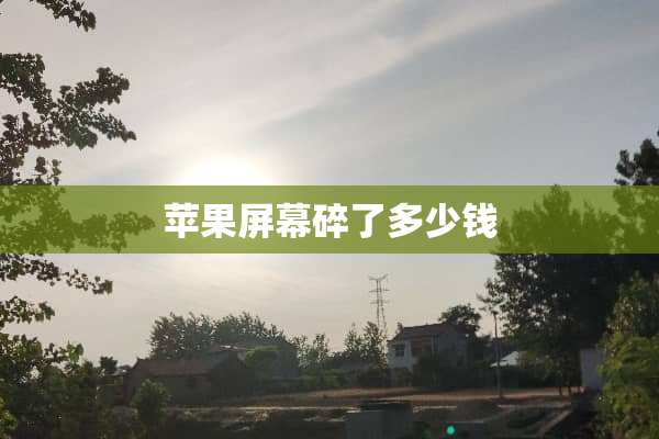 苹果屏幕碎了多少钱