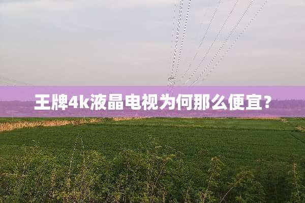 王牌4k液晶电视为何那么便宜？