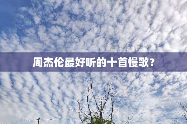 周杰伦最好听的十首慢歌？