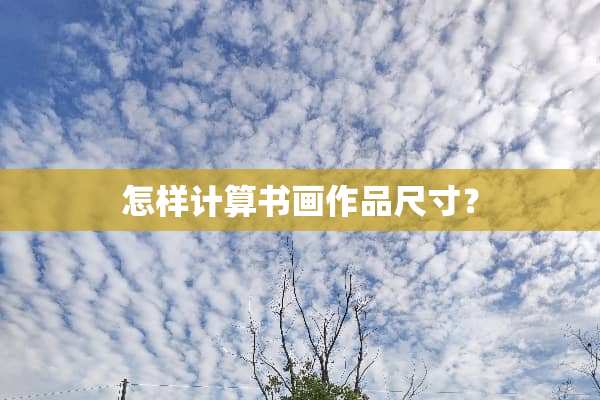 怎样计算书画作品尺寸？