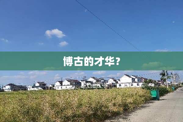 博古的才华？
