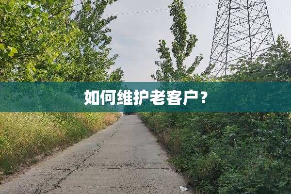 如何维护老客户？