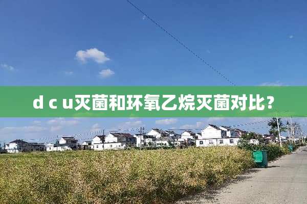 d c u灭菌和环氧乙烷灭菌对比？