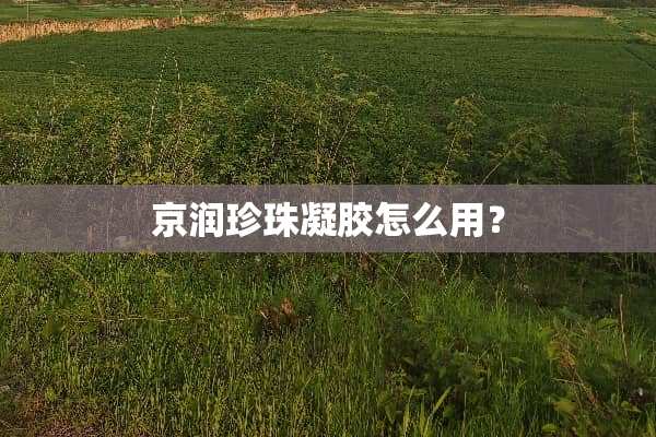 京润珍珠凝胶怎么用？