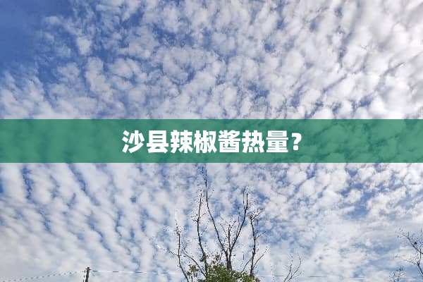 沙县辣椒酱热量？