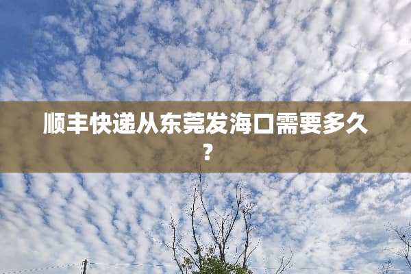 顺丰快递从东莞发海口需要多久？