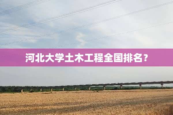 河北大学土木工程全国排名？