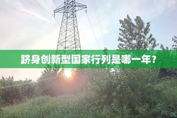 跻身创新型国家行列是哪一年？