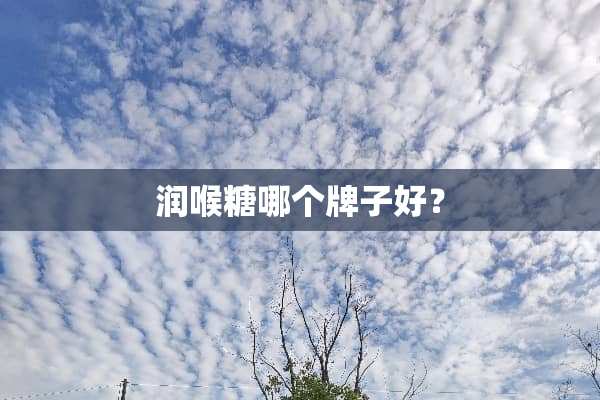 润喉糖哪个牌子好？