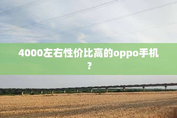 4000左右性价比高的oppo手机？