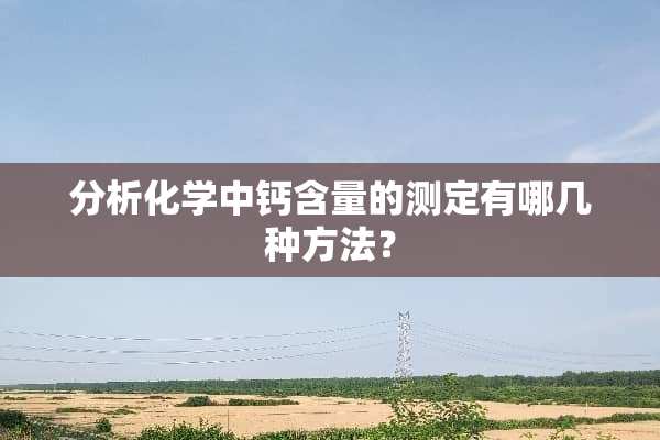 分析化学中钙含量的测定有哪几种方法？