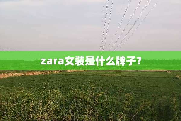 zara女装是什么牌子？