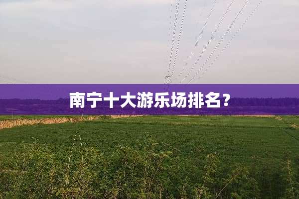 南宁十大游乐场排名？