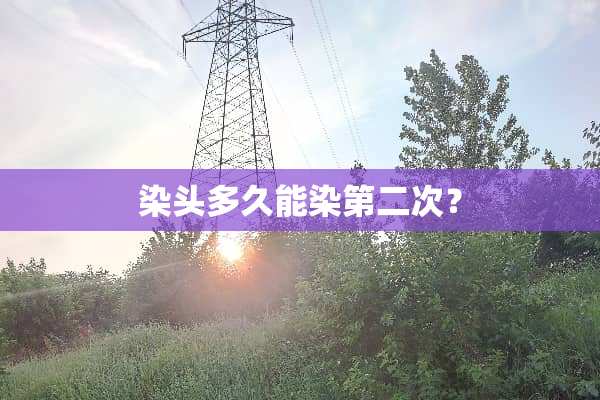 染头多久能染第二次？