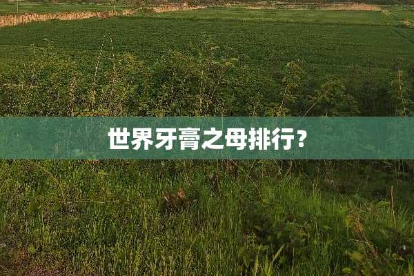世界牙膏之母排行？