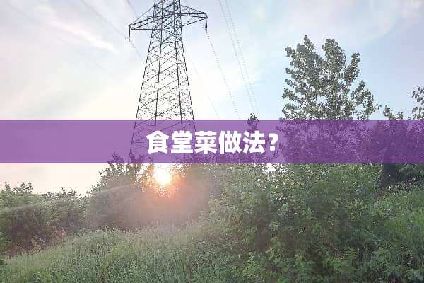 食堂菜做法？