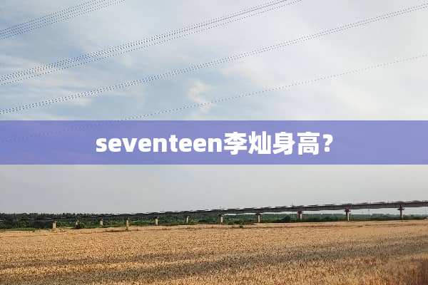 seventeen李灿身高？