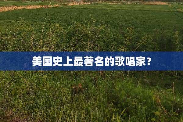 美国史上最著名的歌唱家？