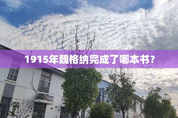 1915年魏格纳完成了哪本书？