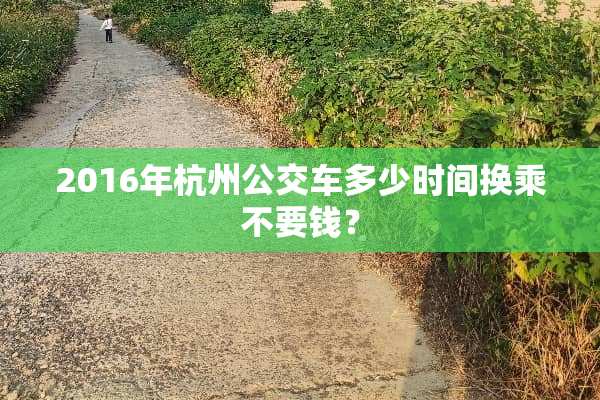 2016年杭州公交车多少时间换乘不要钱？