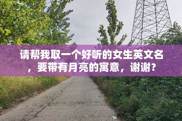 请帮我取一个好听的女生英文名，要带有月亮的寓意，谢谢？