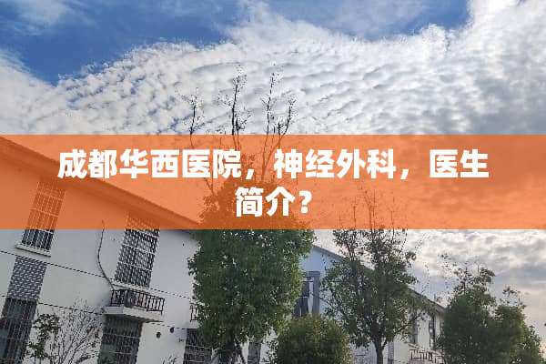 成都华西医院，神经外科，医生简介？