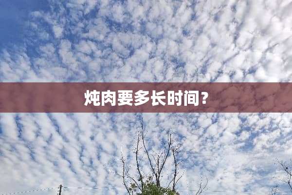 炖肉要多长时间？