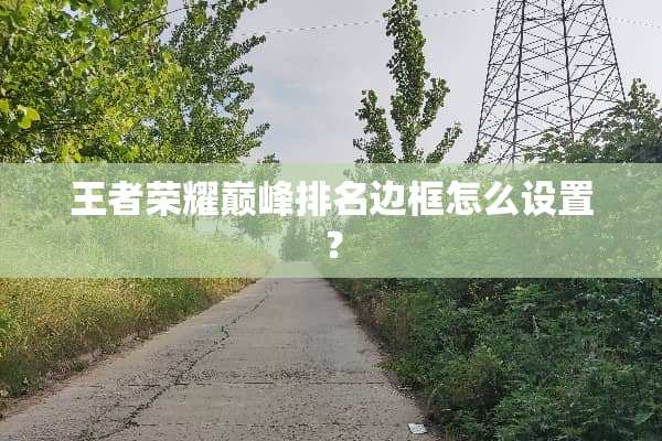 王者荣耀巅峰排名边框怎么设置？