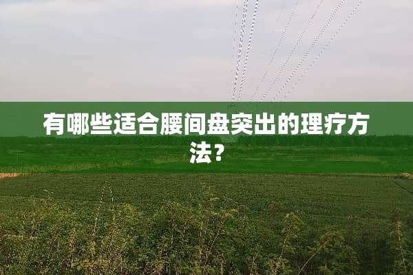 有哪些适合腰间盘突出的理疗方法？