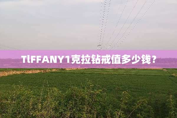 TlFFANY1克拉钻戒值多少钱？