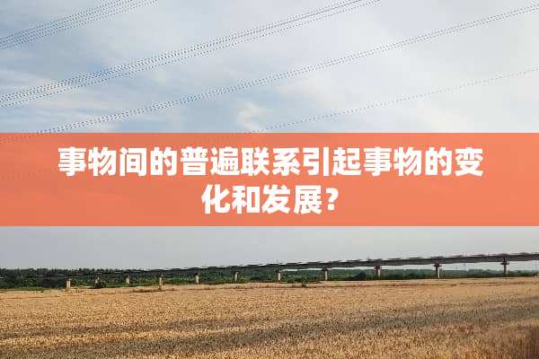 事物间的普遍联系引起事物的变化和发展？