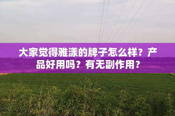 大家觉得雅漾的牌子怎么样？产品好用吗？有无副作用？