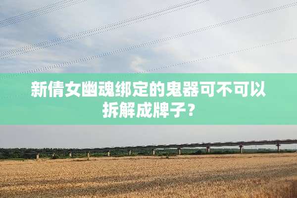 新倩女幽魂绑定的鬼器可不可以拆解成牌子？