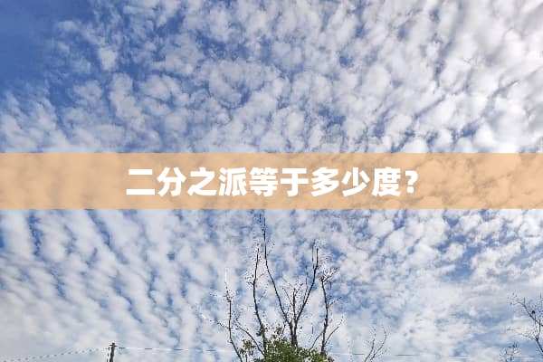 二分之派等于多少度？