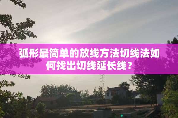 弧形最简单的放线方法切线法如何找出切线延长线？
