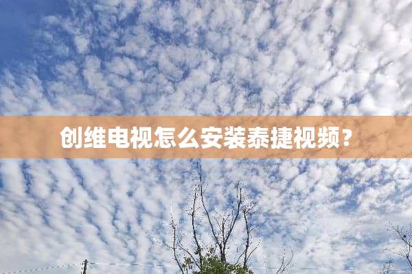 创维电视怎么安装泰捷视频？