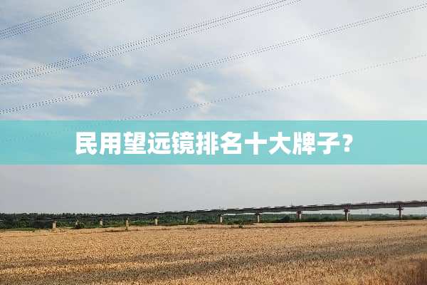 民用望远镜排名十大牌子？
