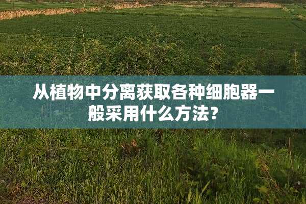 从植物中分离获取各种细胞器一般采用什么方法？