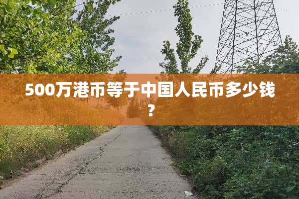 500万港币等于中国人民币多少钱？