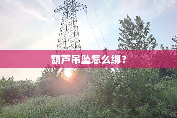 葫芦吊坠怎么绑？